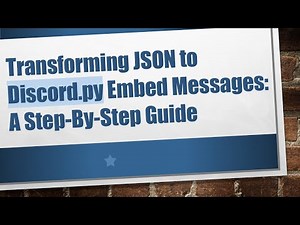 Transforming JSON to Discord.py Embed Messages: A Step-By-Step Guide