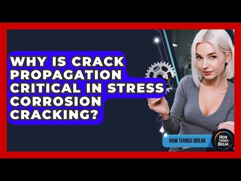 Why Is Crack Propagation Critical In Stress Corrosion Cracking? - How Things Break