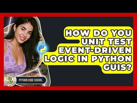 How Do You Unit Test Event-driven Logic In Python GUIs? - Python Code School