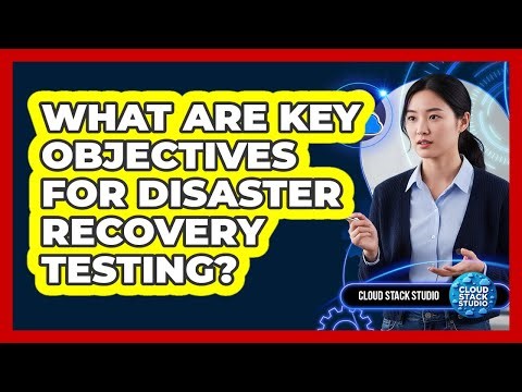 What Are Key Objectives For Disaster Recovery Testing?