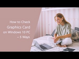 How to Check Graphics Card on Windows 10 PC – 5 Ways
