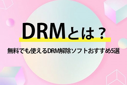 DRMとは？無料でも使えるDRM解除ソフトおすすめ5選
