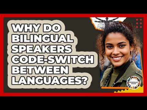 Why Do Bilingual Speakers Code-switch Between Languages? - Anthropology Insights
