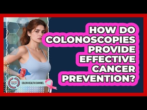 How Do Colonoscopies Provide Effective Cancer Prevention?