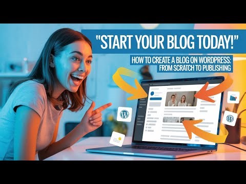How to Create a Blog on WordPress From Scratch to Publishing