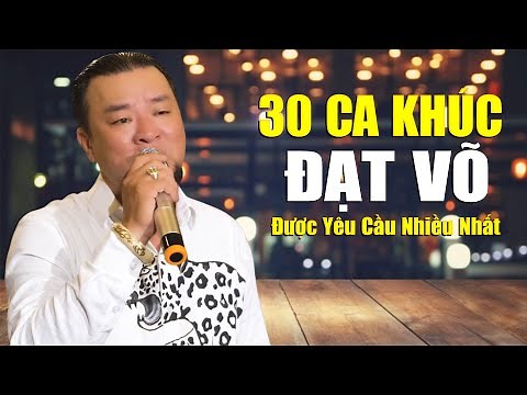 30 Ca Khúc Nhạc Vàng Để Đời Của ĐẠT VÕ Được Yêu Cầu Nhiều Nhất - Giọng Ca Độc Lạ Ru Ngủ Về Đêm