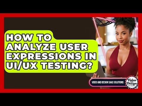 How To Analyze User Expressions In UI/UX Testing? - Video And Design Saas Solutions