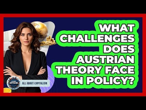 What Challenges Does Austrian Theory Face In Policy? - All About Capitalism