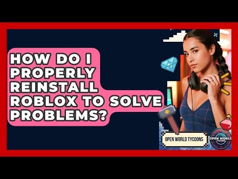 How Do I Properly Reinstall Roblox To Solve Problems? - Open World Tycoons
