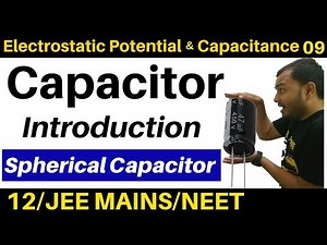 Electrostatic Potential and Capacitance 09 : CAPACITOR -1: Introduction : Spherical Capacitance JEE