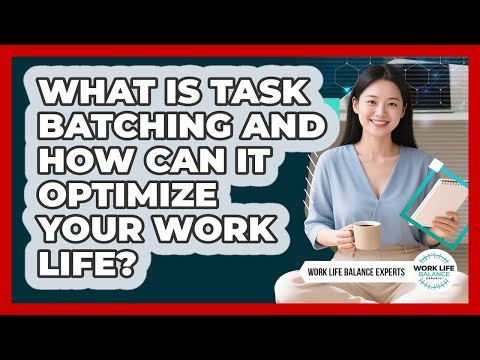 What Is Task Batching And How Can It Optimize Your Work Life? - Work Life Balance Experts