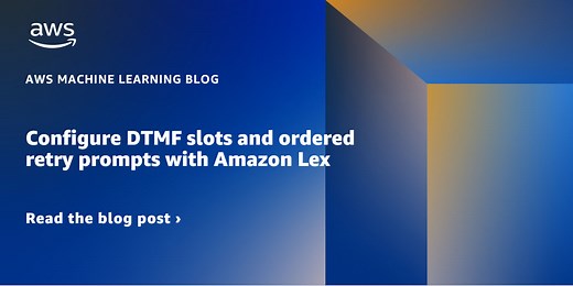 Configure DTMF slots and ordered retry prompts with Amazon Lex | Amazon Web Services