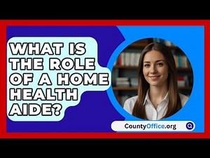 What Is The Role Of A Home Health Aide? - CountyOffice.org