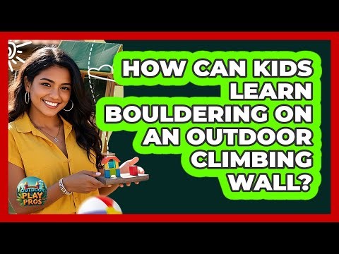 How Can Kids Learn Bouldering On An Outdoor Climbing Wall? - Outdoor Play Pros