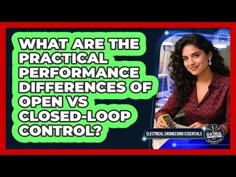 What Are The Practical Performance Differences Of Open Vs Closed-loop Control?