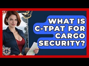 What Is C-TPAT For Cargo Security? - Maritime Defenders