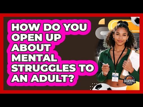 How Do You Open Up About Mental Struggles To An Adult?