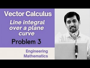 Line integral over a plane curve Problem 3 Vector Calculus Engineering Mathematics