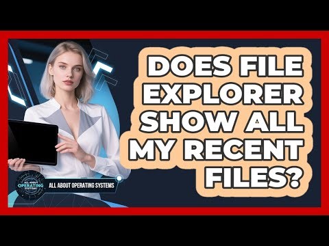 Does File Explorer Show All My Recent Files?