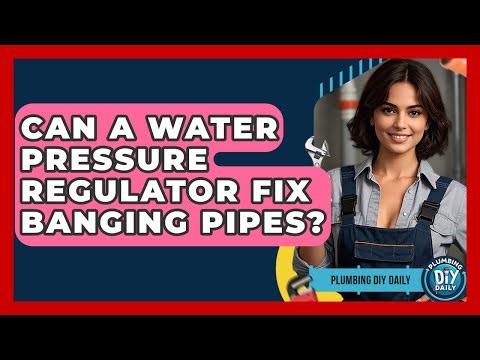 Can A Water Pressure Regulator Fix Banging Pipes? - Plumbing DIY Daily
