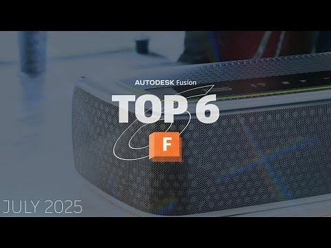 Don't Miss the Top Six Features for July! | What's New in Autodesk Fusion