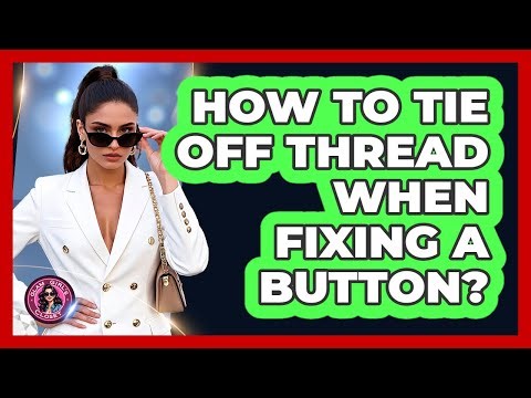How To Tie Off Thread When Fixing A Button?