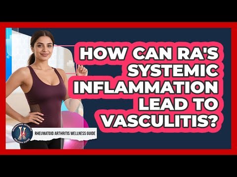 How Can RA's Systemic Inflammation Lead To Vasculitis? - Rheumatoid Arthritis Wellness Guide