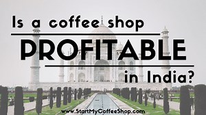 Is A Coffee Shop Profitable In India? - Start My Coffee Shop