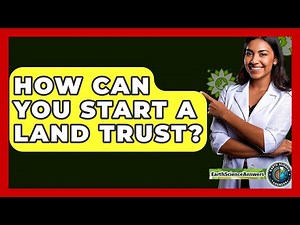 How Can You Start A Land Trust? - Earth Science Answers