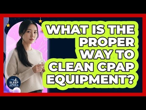 What Is The Proper Way To Clean CPAP Equipment?
