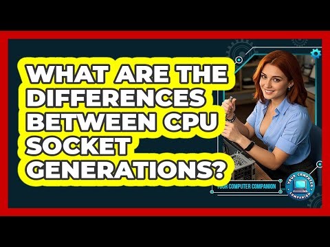 What Are The Differences Between CPU Socket Generations? - Your Computer Companion