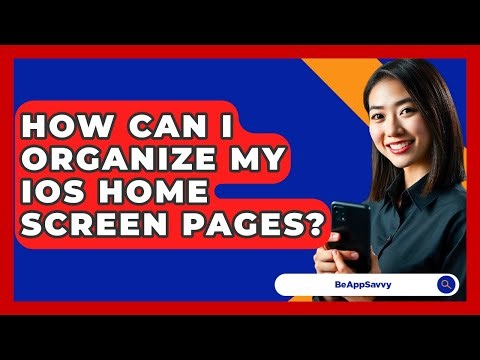 How Can I Organize My iOS Home Screen Pages? - Be App Savvy