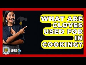 What Are Cloves Used For In Cooking? - LearnToDIY360.com