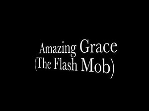 Amazing Grace (The Flash Mob)