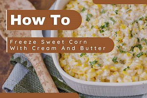 Freezing Sweet Corn with Cream and Butter (How To) - Easy Freezing
