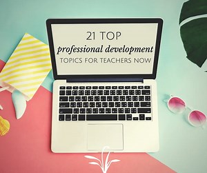 21 Top Professional Development Topics For Teachers Now