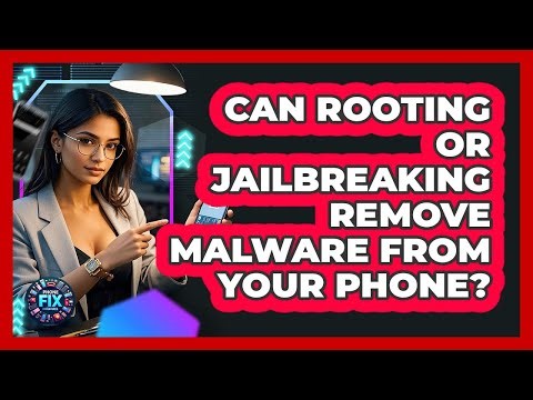 Can Rooting Or Jailbreaking Remove Malware From Your Phone? - Phone Fix and Features
