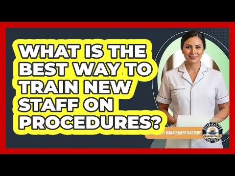 What Is The Best Way To Train New Staff On Procedures?