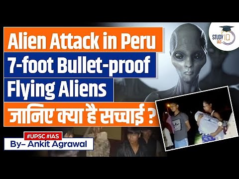 Alien Attack Peru: The Mystery of the 7-Foot-Tall Flying Aliens | Peru's Encounter | UPSC