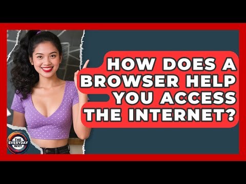 How Does A Browser Help You Access The Internet? - The Everyday Why