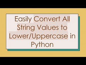 Easily Convert All String Values to Lower/Uppercase in Python
