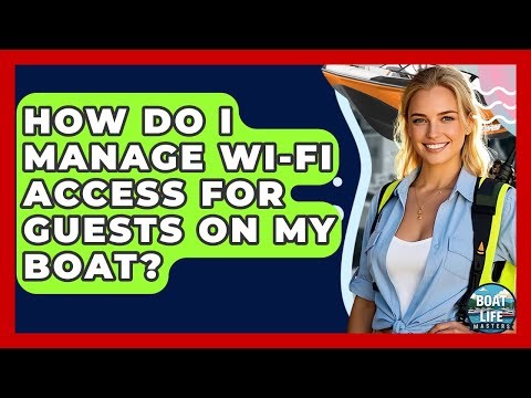 How Do I Manage Wi-Fi Access For Guests On My Boat? - Boat Life Masters