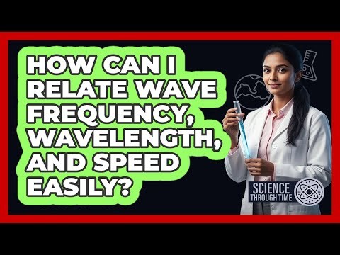How Can I Relate Wave Frequency, Wavelength, And Speed Easily? - Science Through Time
