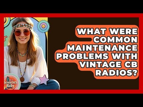 What Were Common Maintenance Problems With Vintage CB Radios? - I'm a 70s Baby