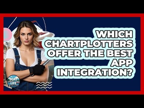 Which Chartplotters Offer The Best App Integration? - Boat Life Masters