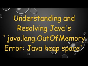 Understanding and Resolving Java's `java.lang.OutOfMemoryError: Java heap space`