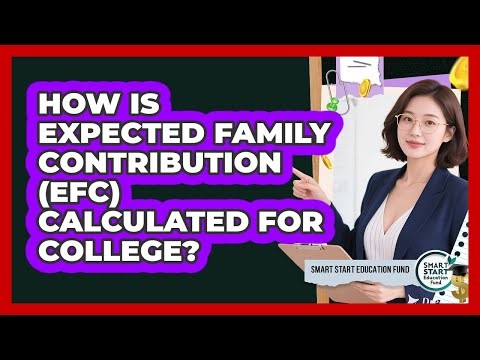 How Is Expected Family Contribution (EFC) Calculated For College? - Smart Start Education Fund