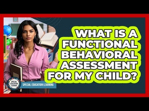 What Is a Functional Behavioral Assessment for My Child?
