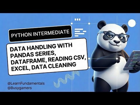 Python Intermediate - Data Handling with Pandas Series, DataFrame, Reading CSV, Excel, Data Cleaning