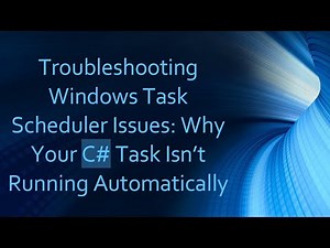 Troubleshooting Windows Task Scheduler Issues: Why Your C# Task Isn’t Running Automatically